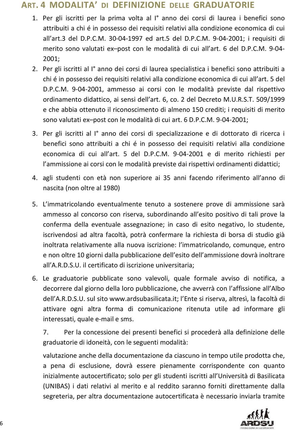 30-04-1997 ed art.5 del D.P.C.M. 9-04-2001; i requisiti di merito sono valutati ex post con le modalità di cui all art. 6 del D.P.C.M. 9-04- 2001; 2.