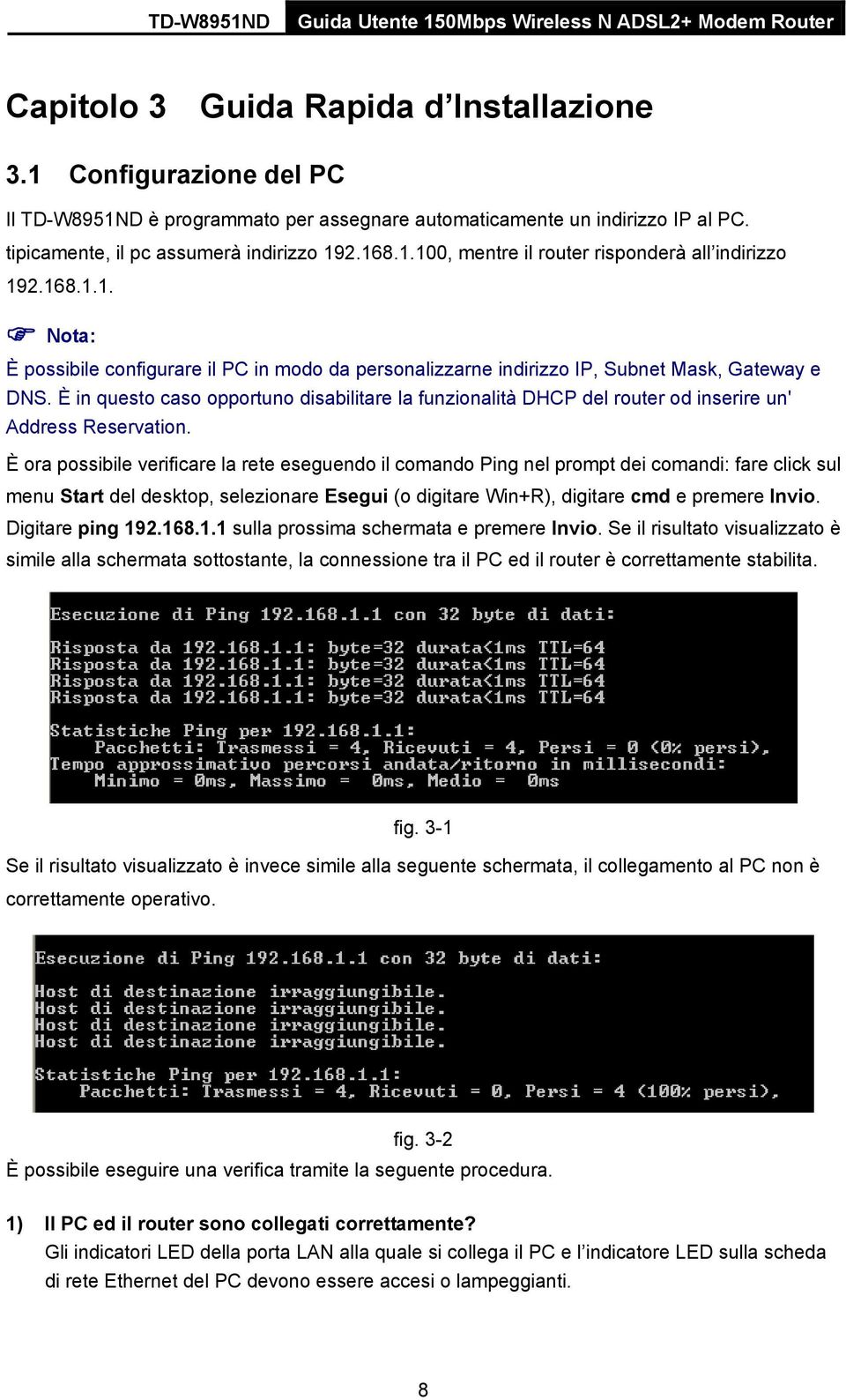 È in questo caso opportuno disabilitare la funzionalità DHCP del router od inserire un' Address Reservation.