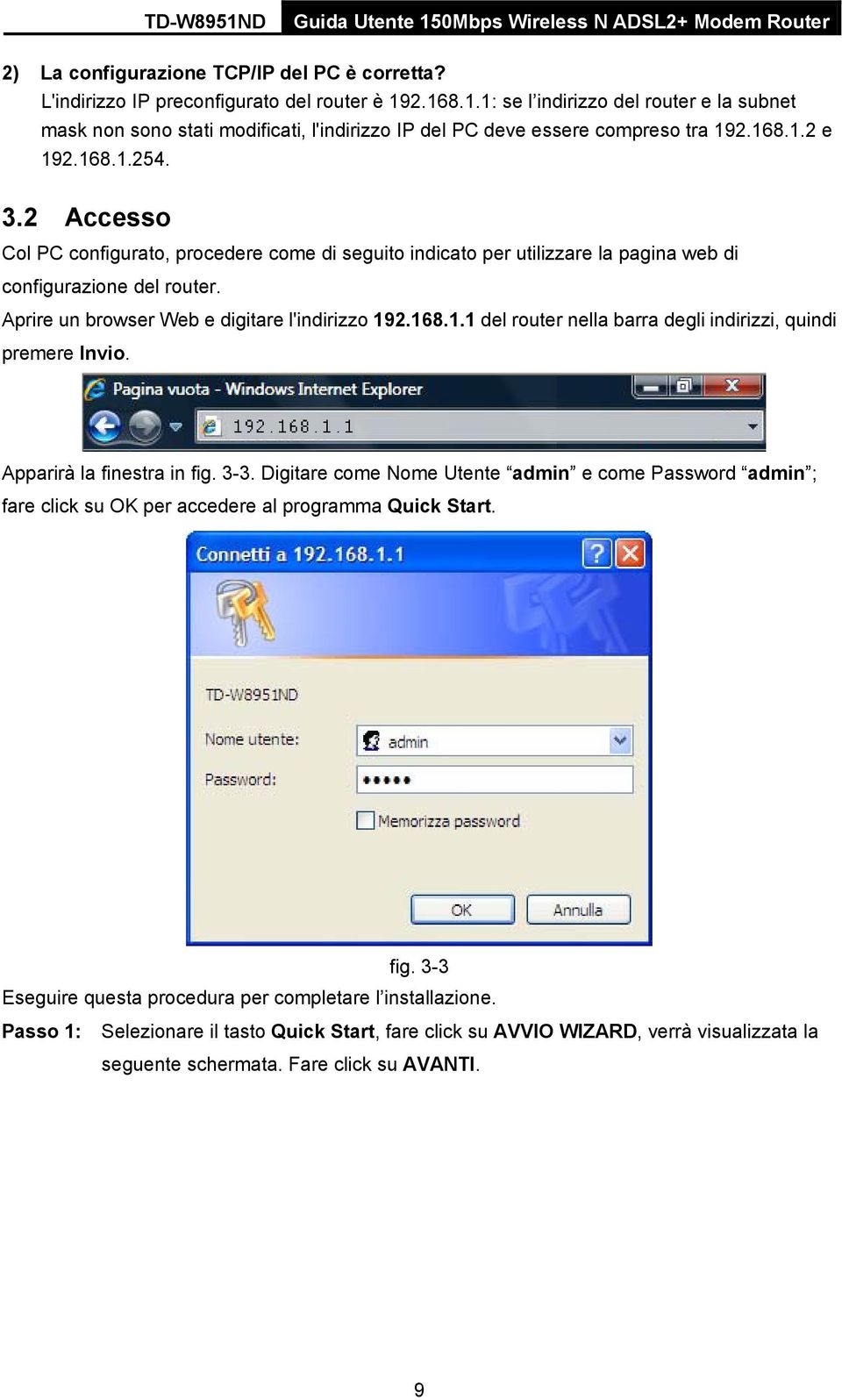 2 Accesso Col PC configurato, procedere come di seguito indicato per utilizzare la pagina web di configurazione del router. Aprire un browser Web e digitare l'indirizzo 19