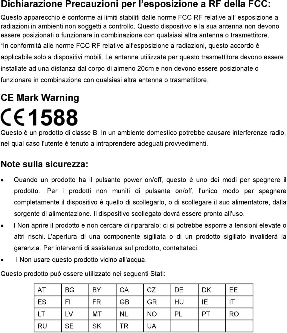 In conformità alle norme FCC RF relative all esposizione a radiazioni, questo accordo è applicabile solo a dispositivi mobili.