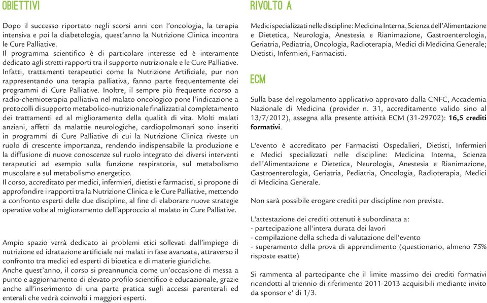 Infatti, trattamenti terapeutici come la Nutrizione Artificiale, pur non rappresentando una terapia palliativa, fanno parte frequentemente dei programmi di Cure Palliative.