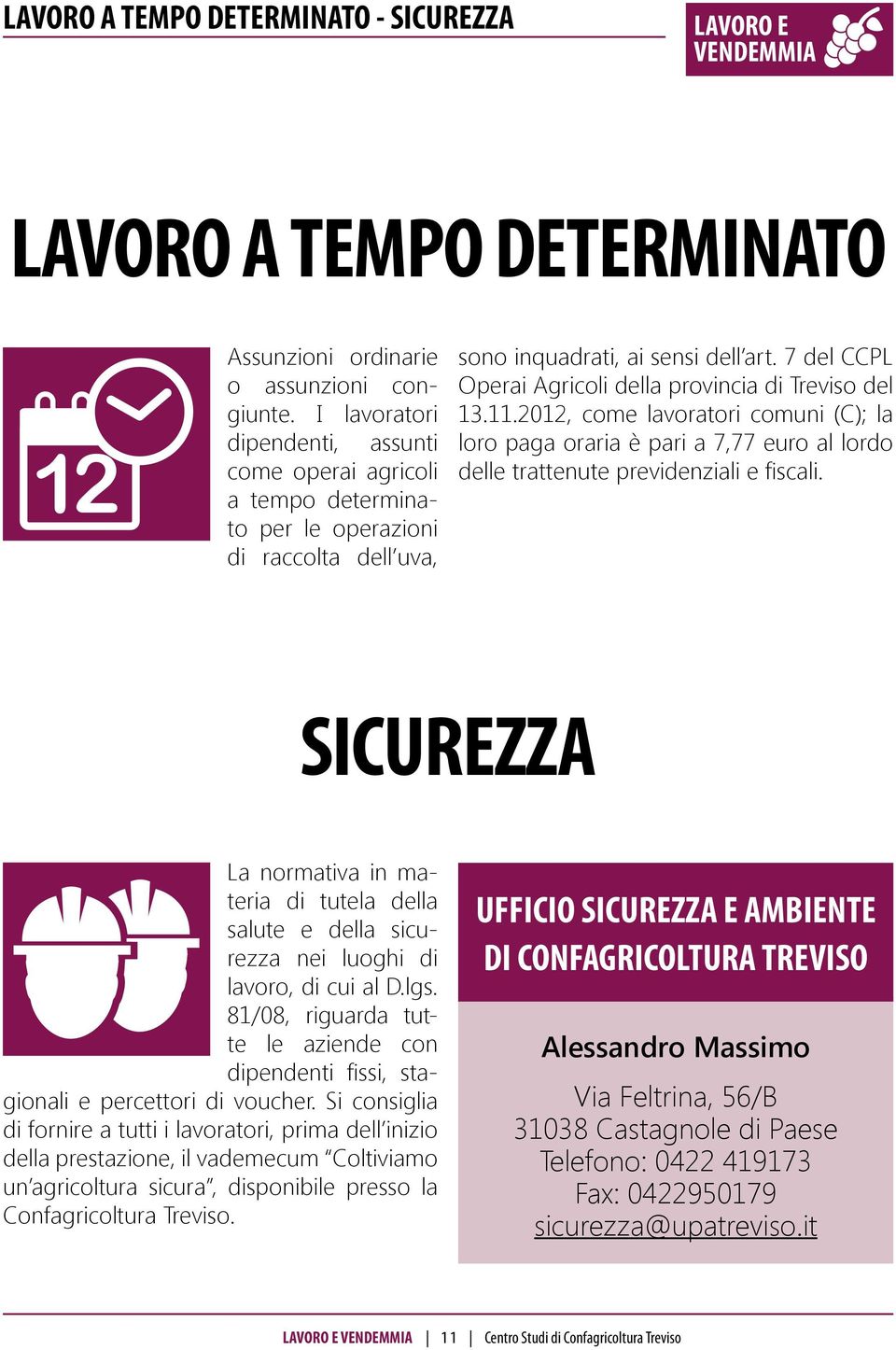 7 del CCPL Operai Agricoli della provincia di Treviso del 13.11.2012, come lavoratori comuni (C); la loro paga oraria è pari a 7,77 euro al lordo delle trattenute previdenziali e fiscali.