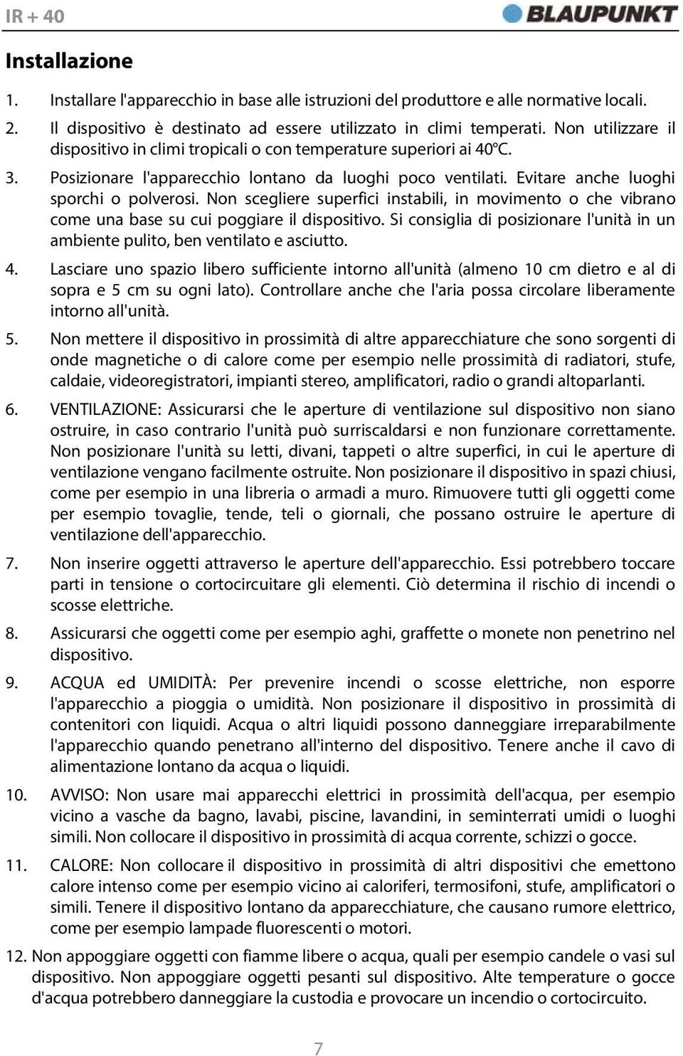 Non scegliere superfici instabili, in movimento o che vibrano come una base su cui poggiare il dispositivo. Si consiglia di posizionare l'unità in un ambiente pulito, ben ventilato e asciutto. 4.