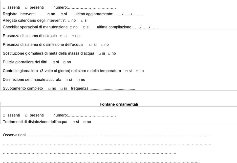 si no Sostituzione giornaliera di metà della massa d acqua si no Pulizia giornaliera dei filtri si no Controllo giornaliero (3 volte al giorno) del cloro e della