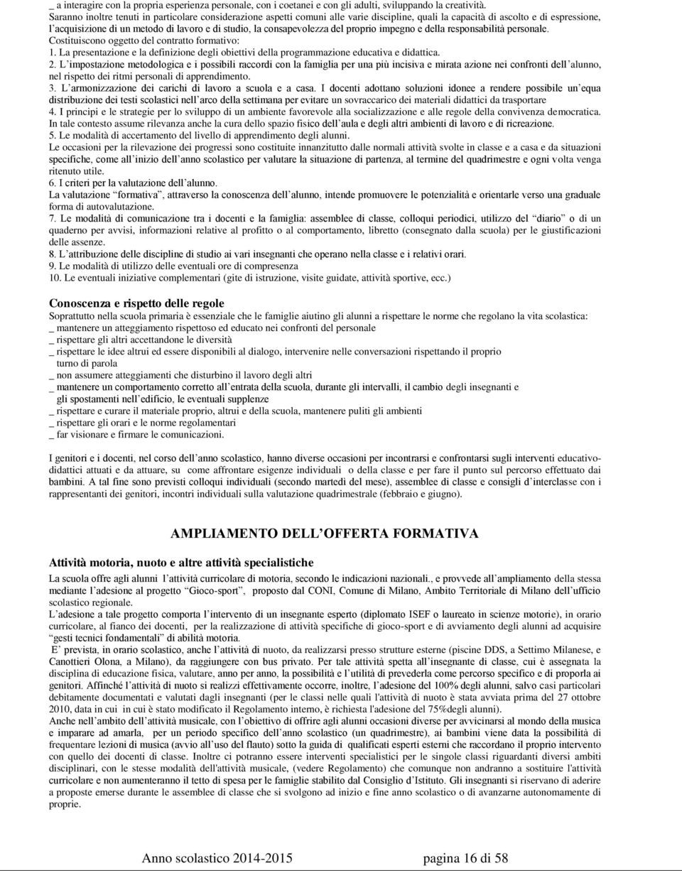 consapevolezza del proprio impegno e della responsabilità personale. Costituiscono oggetto del contratto formativo: 1.