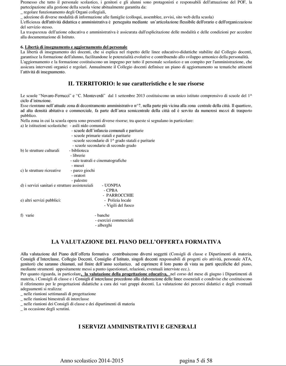 didattica e amministrativa è perseguita mediante un articolazione flessibile dell'orario e dell'organizzazione del servizio stesso.