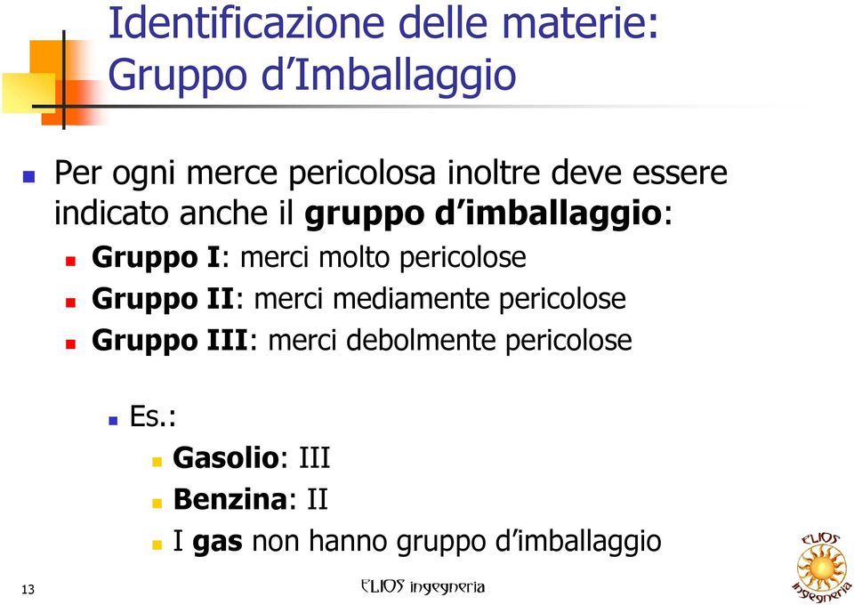 pericolose Gruppo II: merci mediamente pericolose Gruppo III: merci debolmente