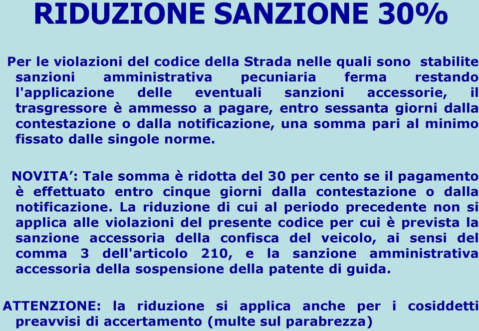 NOVITA : Tale somma è ridotta del 30 per cento se il pagamento è effettuato entro cinque giorni dalla contestazione o dalla notificazione.