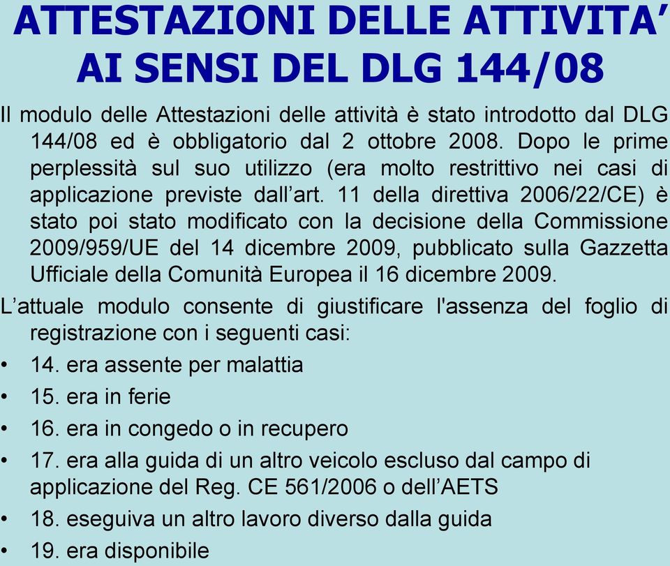 11 della direttiva 2006/22/CE) è stato poi stato modificato con la decisione della Commissione 2009/959/UE del 14 dicembre 2009, pubblicato sulla Gazzetta Ufficiale della Comunità Europea il 16