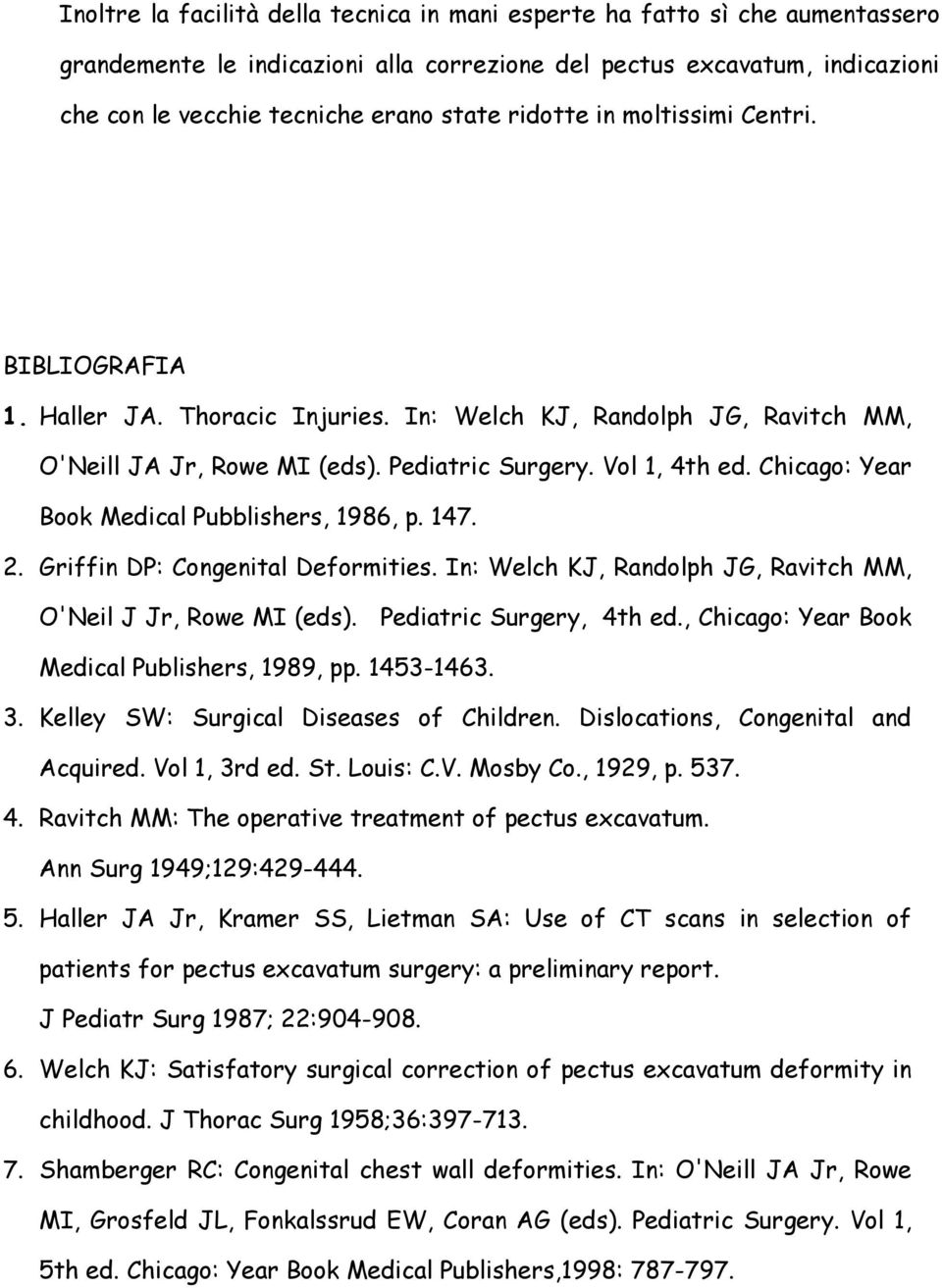 Chicago: Year Book Medical Pubblishers, 1986, p. 147. 2. Griffin DP: Congenital Deformities. In: Welch KJ, Randolph JG, Ravitch MM, O'Neil J Jr, Rowe MI (eds). Pediatric Surgery, 4th ed.