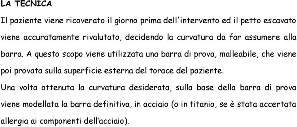 A questo scopo viene utilizzata una barra di prova, malleabile, che viene poi provata sulla superficie esterna del torace del