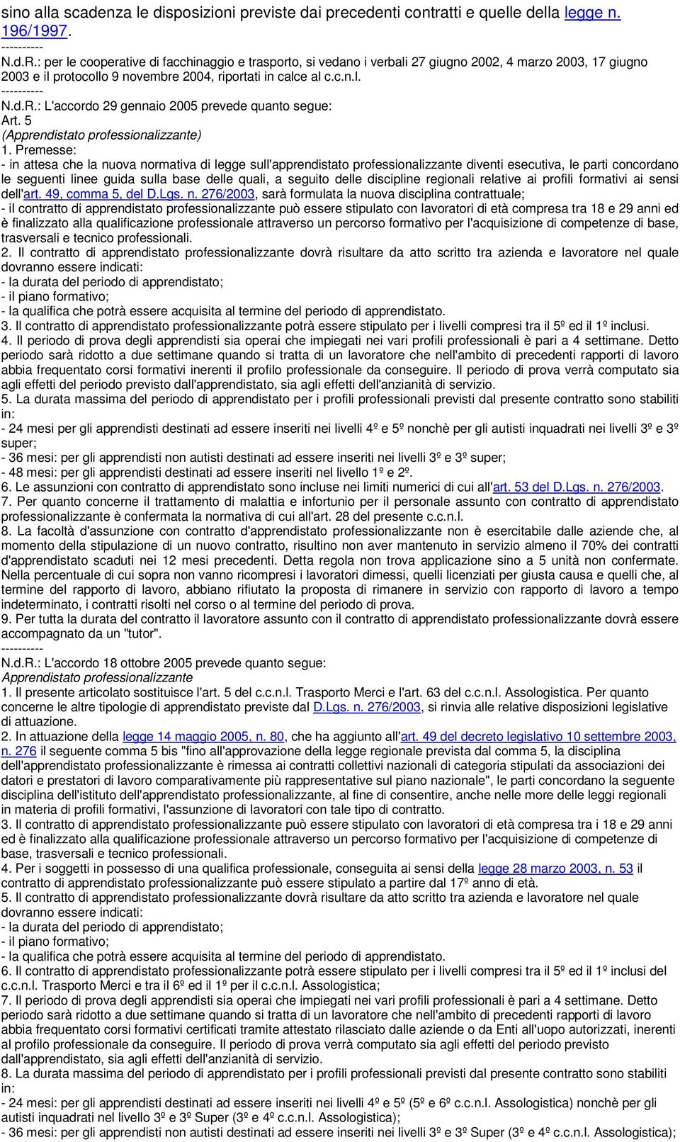 : L'accordo 29 gennaio 2005 prevede quanto segue: Art. 5 (Apprendistato professionalizzante) 1.