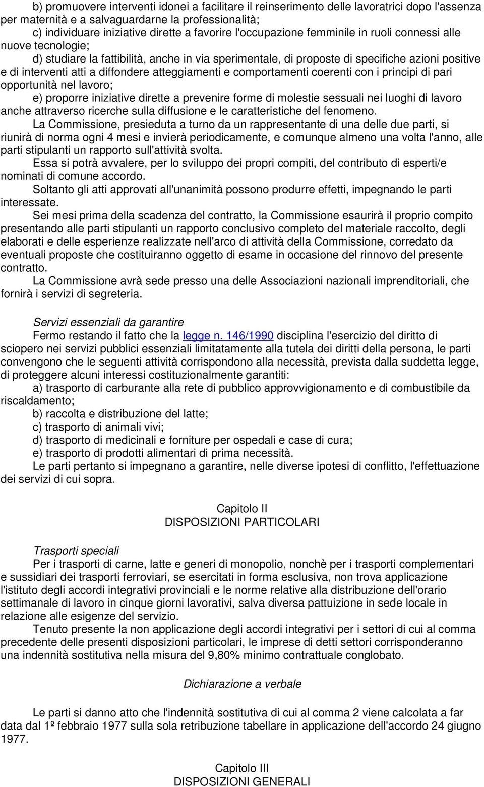 atteggiamenti e comportamenti coerenti con i principi di pari opportunità nel lavoro; e) proporre iniziative dirette a prevenire forme di molestie sessuali nei luoghi di lavoro anche attraverso