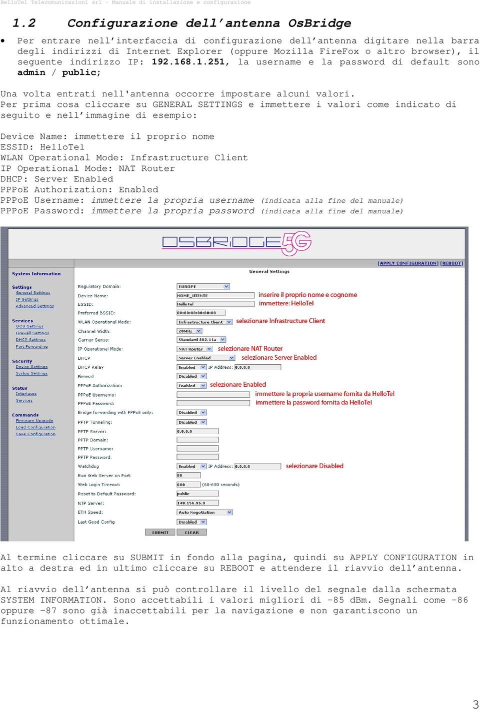 Per prima cosa cliccare su GENERAL SETTINGS e immettere i valori come indicato di seguito e nell immagine di esempio: Device Name: immettere il proprio nome ESSID: HelloTel WLAN Operational Mode: