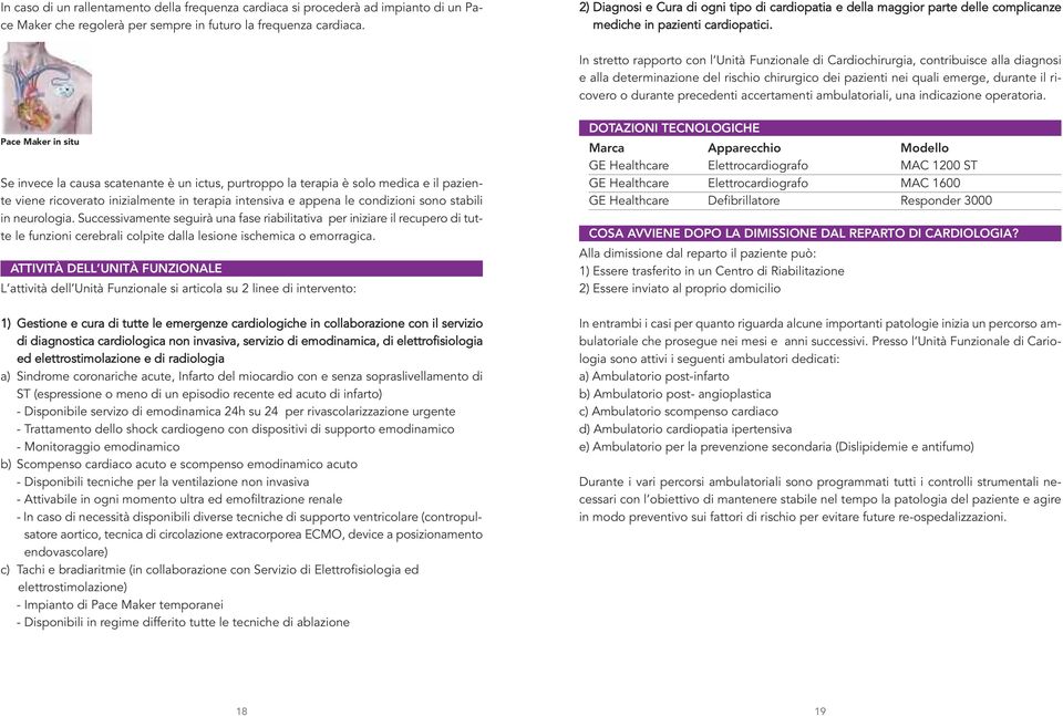 In stretto rapporto con l Unità Funzionale di Cardiochirurgia, contribuisce alla diagnosi e alla determinazione del rischio chirurgico dei pazienti nei quali emerge, durante il ricovero o durante