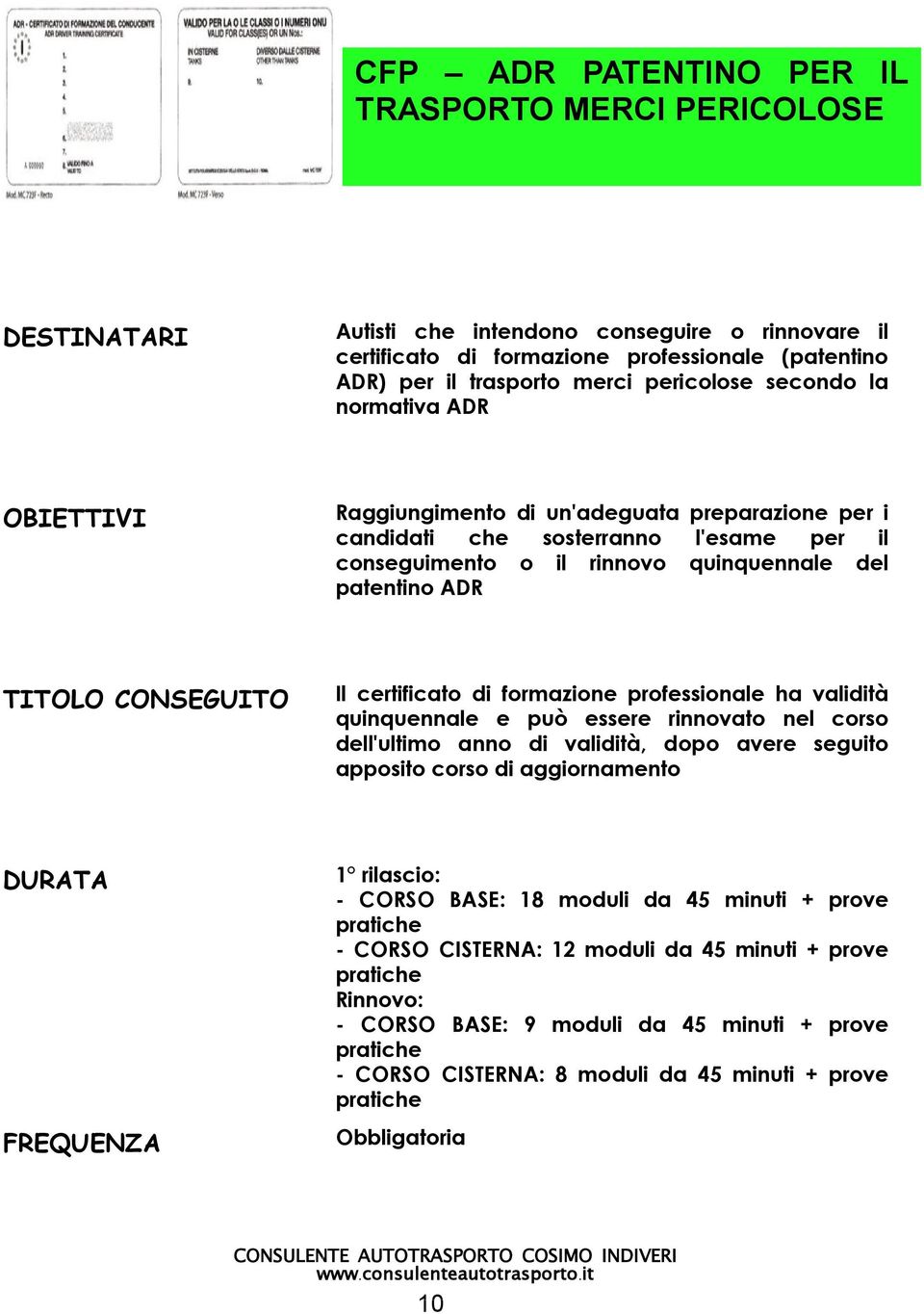 formazione professionale ha validà quinquennale e può essere rinnovato nel corso dell'ultimo anno di validà, dopo avere seguo apposo corso di aggiornamento 1 rilascio: - CORSO BASE: 18 moduli da