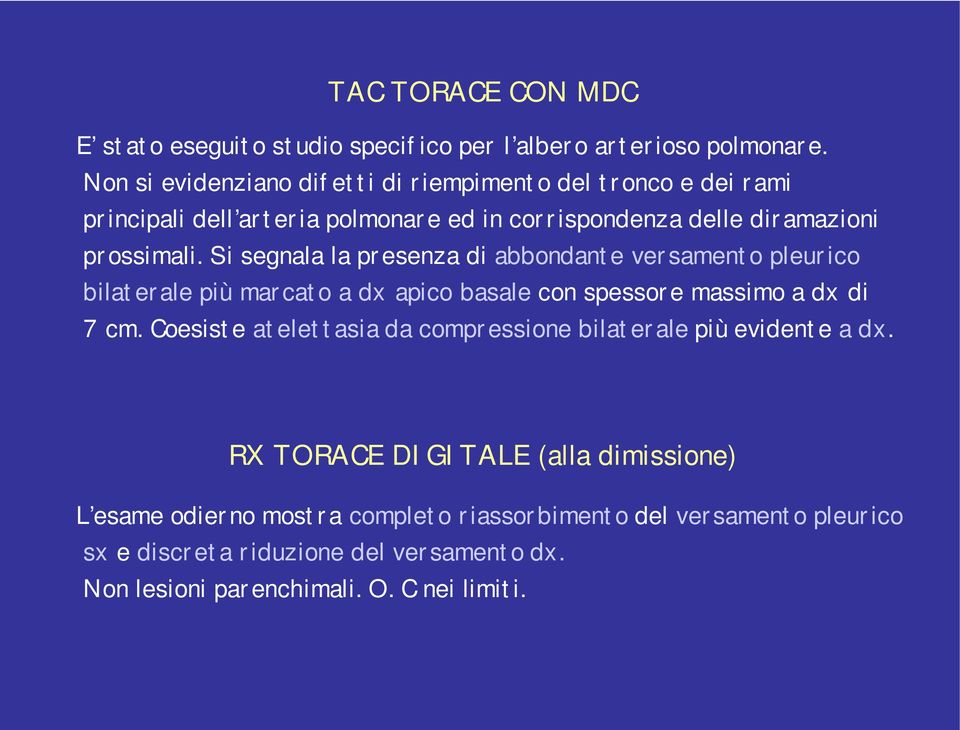 Si segnala la presenza di abbondante versamento pleurico bilaterale più marcato a dx apico basale con spessore massimo a dx di 7 cm.