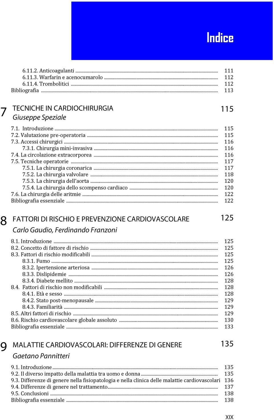 La chirurgia valvolare... 118 7.5.3. La chirurgia dell aorta... 120 7.5.4. La chirurgia dello scompenso cardiaco... 120 7.6. La chirurgia delle aritmie... 122 Bibliografia essenziale.