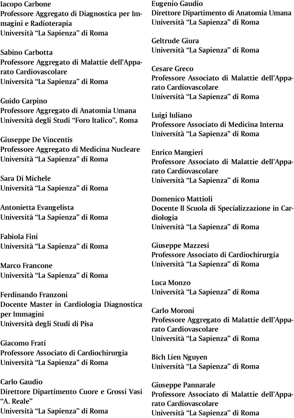 Docente Master in Cardiologia Diagnostica per Immagini Università degli Studi di Pisa Giacomo Frati Professore Associato di Cardiochirurgia Carlo Gaudio Direttore Dipartimento Cuore e Grossi Vasi A.