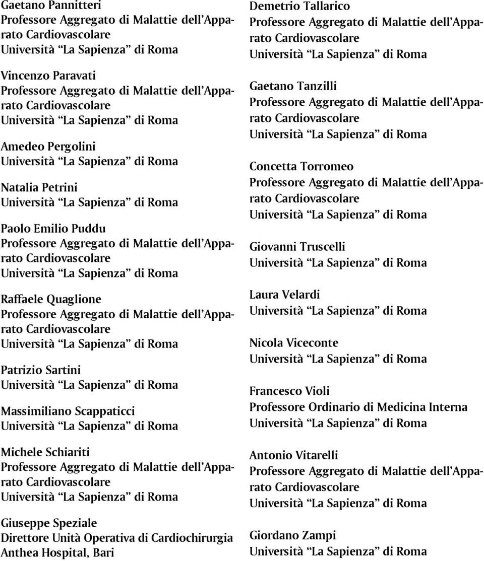 Apparato Giuseppe Speziale Direttore Unità Operativa di Cardiochirurgia Anthea Hospital, Bari Demetrio Tallarico Professore Aggregato di Malattie dell Apparato Gaetano Tanzilli Professore Aggregato