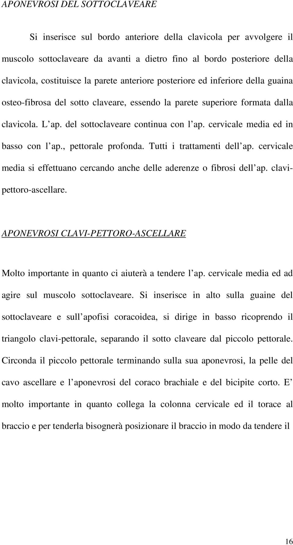 cervicale media ed in basso con l ap., pettorale profonda. Tutti i trattamenti dell ap. cervicale media si effettuano cercando anche delle aderenze o fibrosi dell ap. clavipettoro-ascellare.