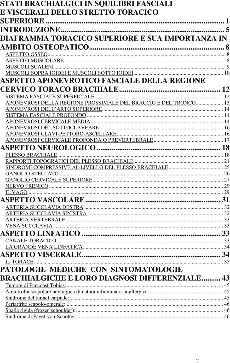 .. 12 SISTEMA FASCIALE SUPERFICIALE... 12 APONEVROSI DELLA REGIONE PROSSIMALE DEL BRACCIO E DEL TRONCO... 13 APONEVROSI DELL ARTO SUPERIORE... 14 SISTEMA FASCIALE PROFONDO.