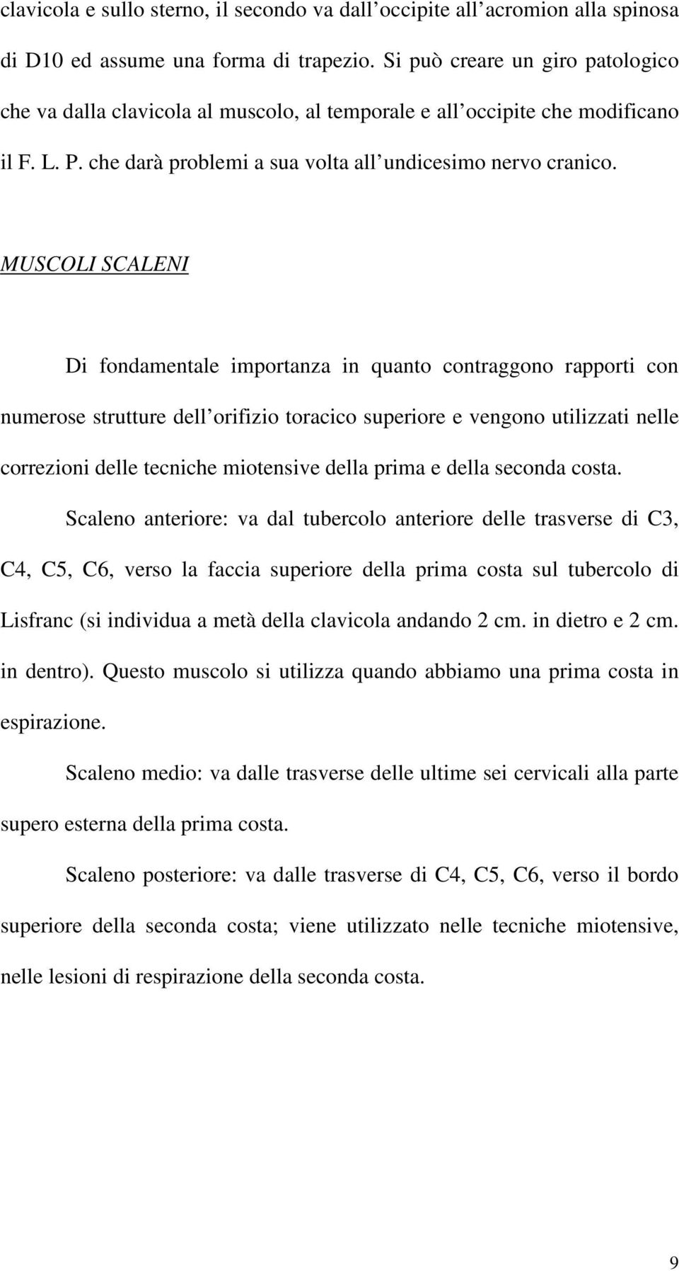 MUSCOLI SCALENI Di fondamentale importanza in quanto contraggono rapporti con numerose strutture dell orifizio toracico superiore e vengono utilizzati nelle correzioni delle tecniche miotensive della