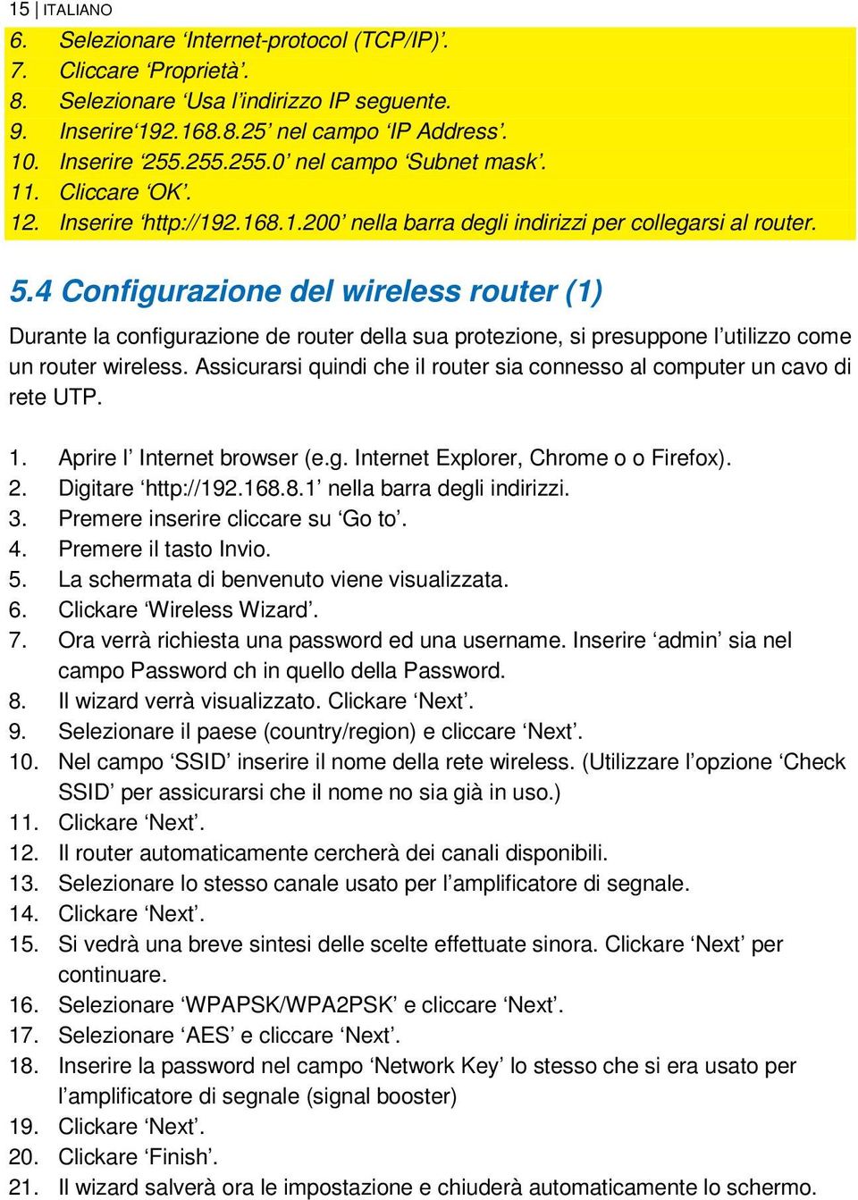 4 Configurazione del wireless router (1) Durante la configurazione de router della sua protezione, si presuppone l utilizzo come un router wireless.