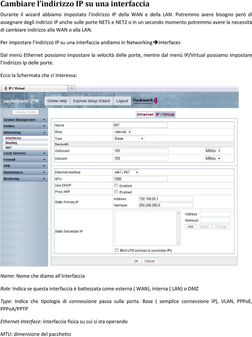 Per impostare l indirizzo IP su una interfaccia andiamo in Networking Interfaces Dal menù Ethernet possiamo impostare la velocità delle porte, mentre dal menù IP/Virtual possiamo impostare l