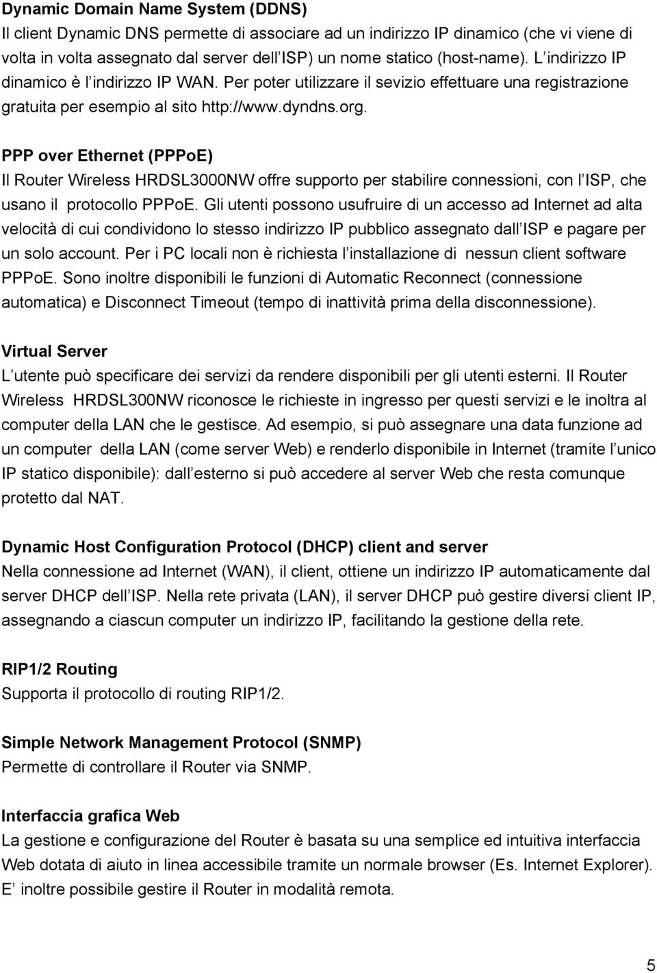 PPP over Ethernet (PPPoE) Il Router Wireless HRDSL3000NW offre supporto per stabilire connessioni, con l ISP, che usano il protocollo PPPoE.