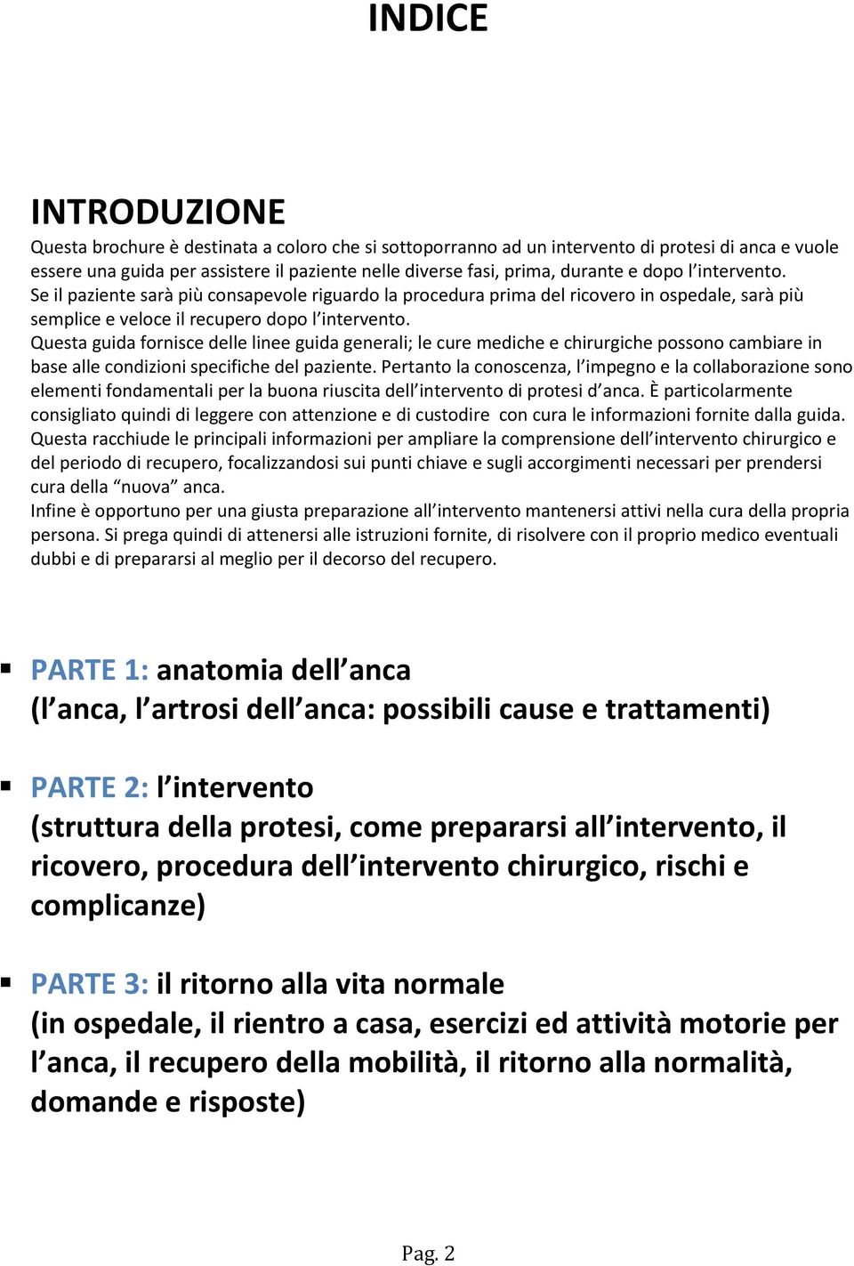 Questa guida fornisce delle linee guida generali; le cure mediche e chirurgiche possono cambiare in base alle condizioni specifiche del paziente.