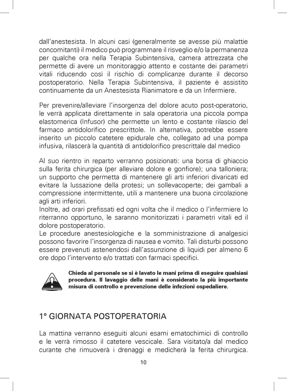 di avere un monitoraggio attento e costante dei parametri vitali riducendo così il rischio di complicanze durante il decorso postoperatorio.