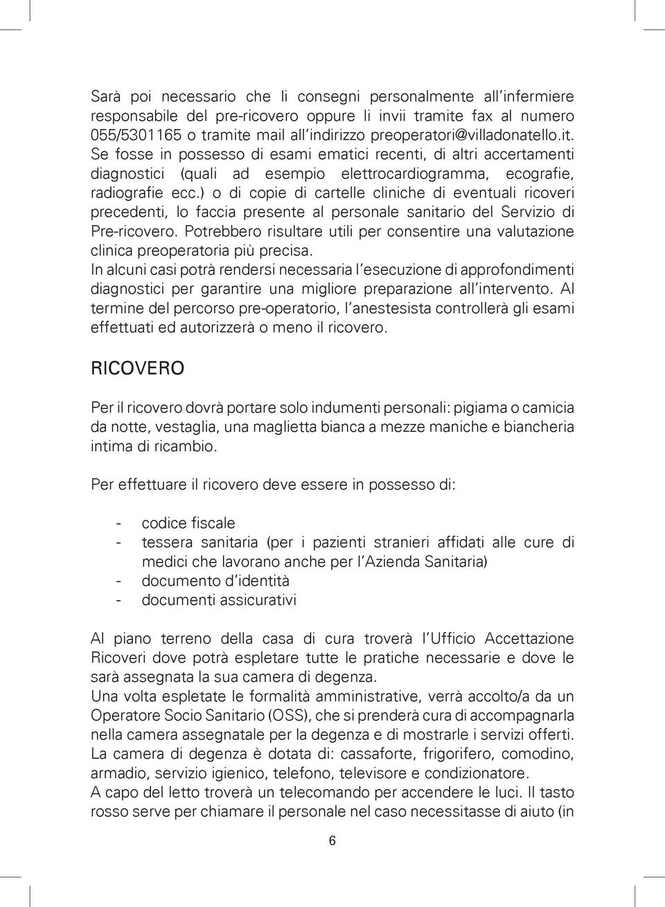 ) o di copie di cartelle cliniche di eventuali ricoveri precedenti, lo faccia presente al personale sanitario del Servizio di Pre-ricovero.