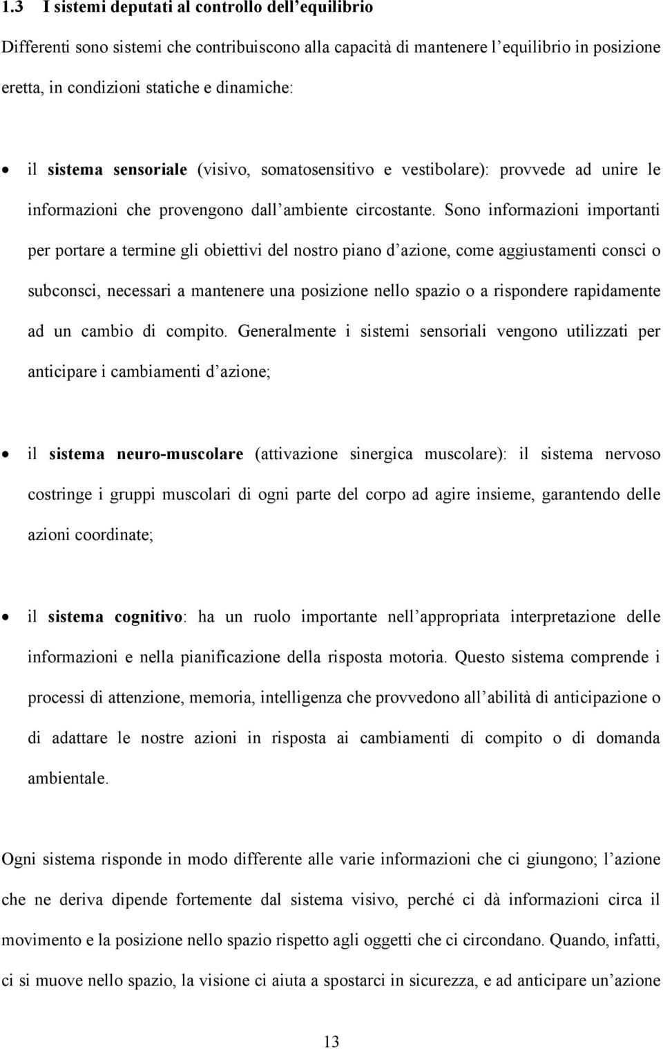 Sono informazioni importanti per portare a termine gli obiettivi del nostro piano d azione, come aggiustamenti consci o subconsci, necessari a mantenere una posizione nello spazio o a rispondere