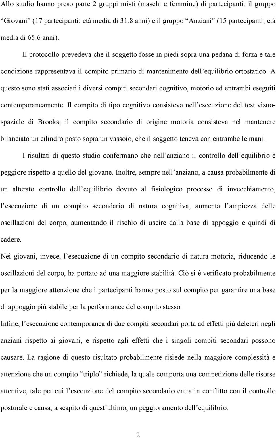 A questo sono stati associati i diversi compiti secondari cognitivo, motorio ed entrambi eseguiti contemporaneamente.