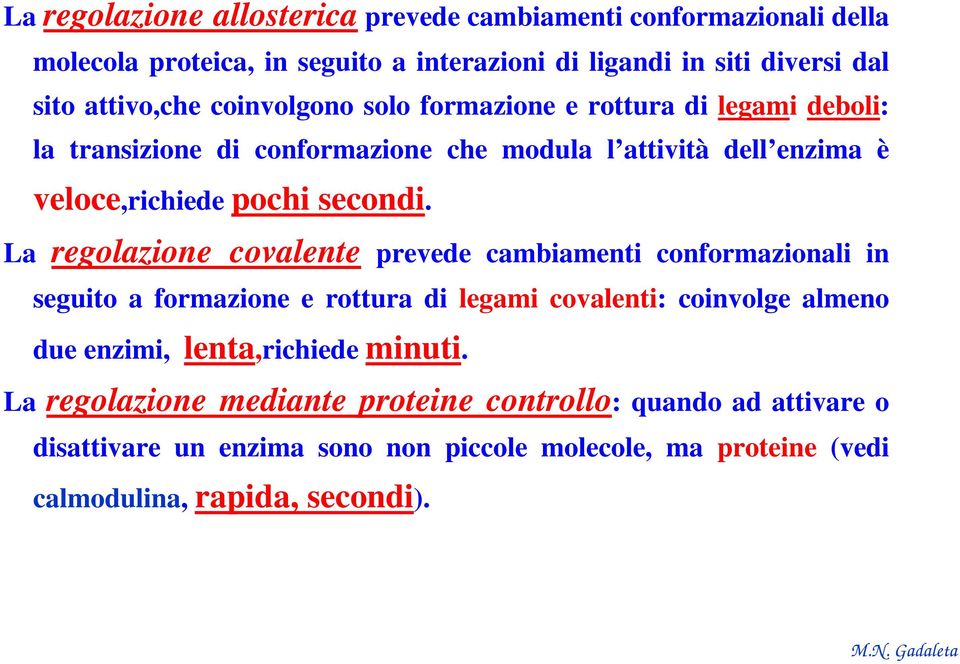 La regolazione covalente prevede cambiamenti conformazionali in seguito a formazione e rottura di legami covalenti: coinvolge almeno due enzimi, lenta,richiede