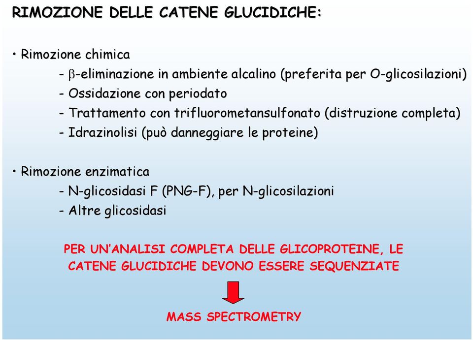 Idrazinolisi (può danneggiare le proteine) Rimozione enzimatica - N-glicosidasi F (PNG-F), per N-glicosilazioni -