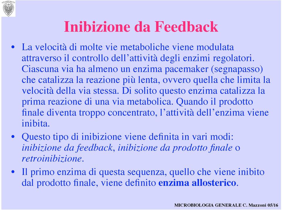 Di solito questo enzima catalizza la prima reazione di una via metabolica. Quando il prodotto finale diventa troppo concentrato, l attività dell enzima viene inibita.