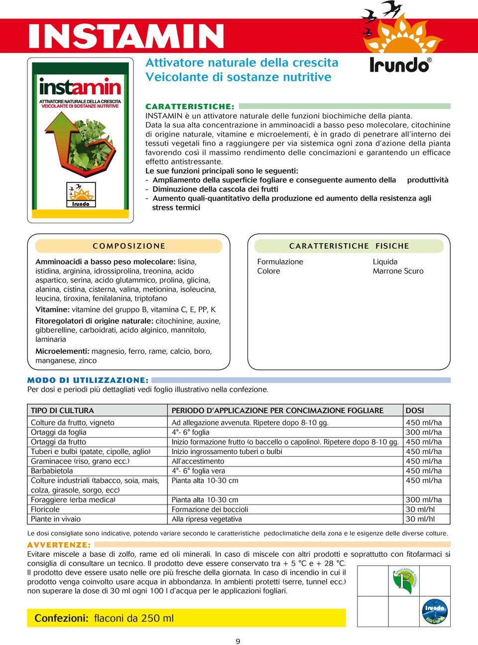 raggiungere per via sistemica ogni zona d azione della pianta favorendo così il massimo rendimento delle concimazioni e garantendo un efficace effetto antistressante.