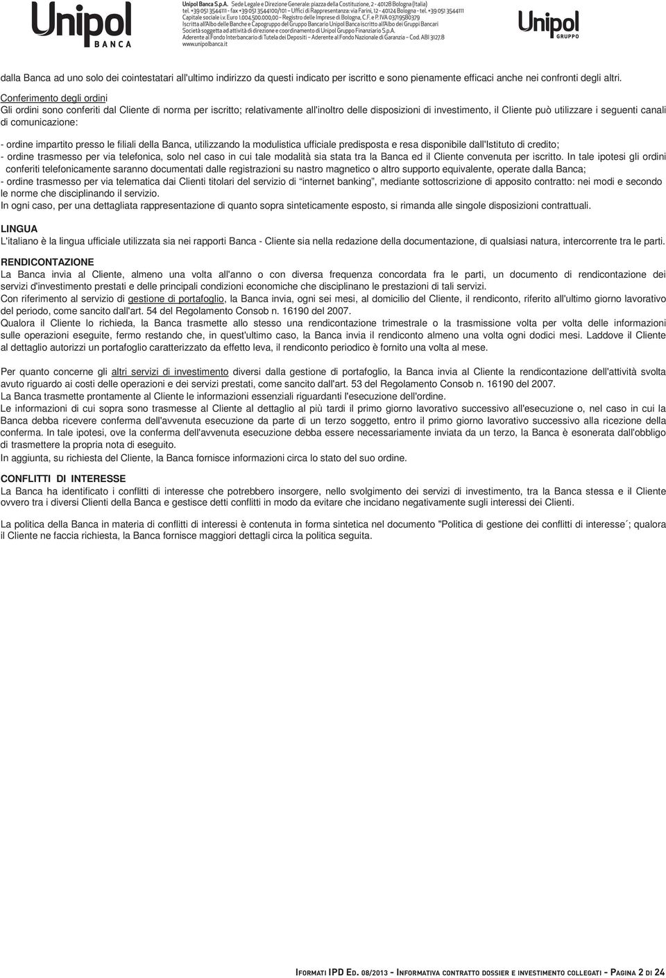 comunicazione: - ordine impartito presso le filiali della Banca, utilizzando la modulistica ufficiale predisposta e resa disponibile dall'istituto di credito; - ordine trasmesso per via telefonica,