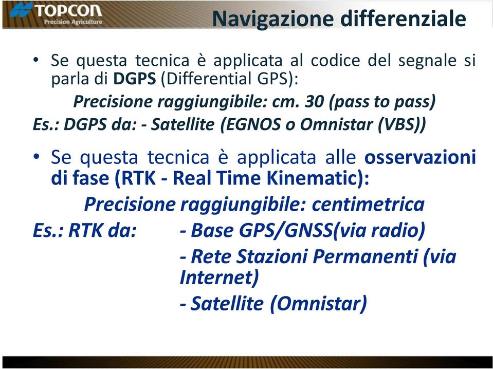 : DGPS da: - Satellite (EGNOS o Omnistar (VBS)) Se questa tecnica è applicata alle osservazioni di fase (RTK -