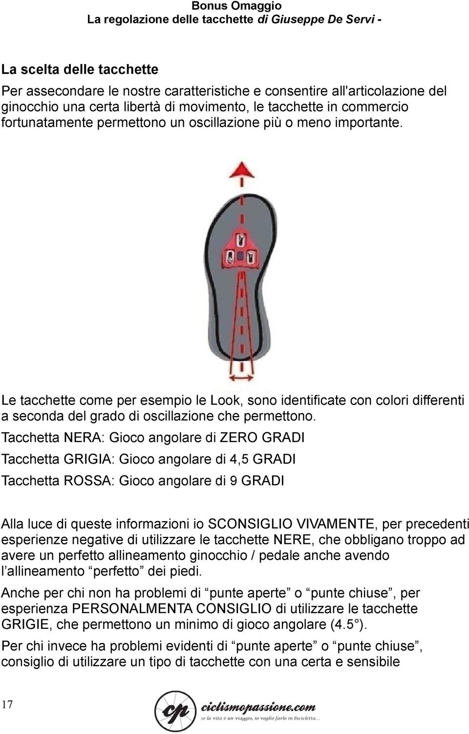 Tacchetta NERA: Gioco angolare di ZERO GRADI Tacchetta GRIGIA: Gioco angolare di 4,5 GRADI Tacchetta ROSSA: Gioco angolare di 9 GRADI Alla luce di queste informazioni io SCONSIGLIO VIVAMENTE, per