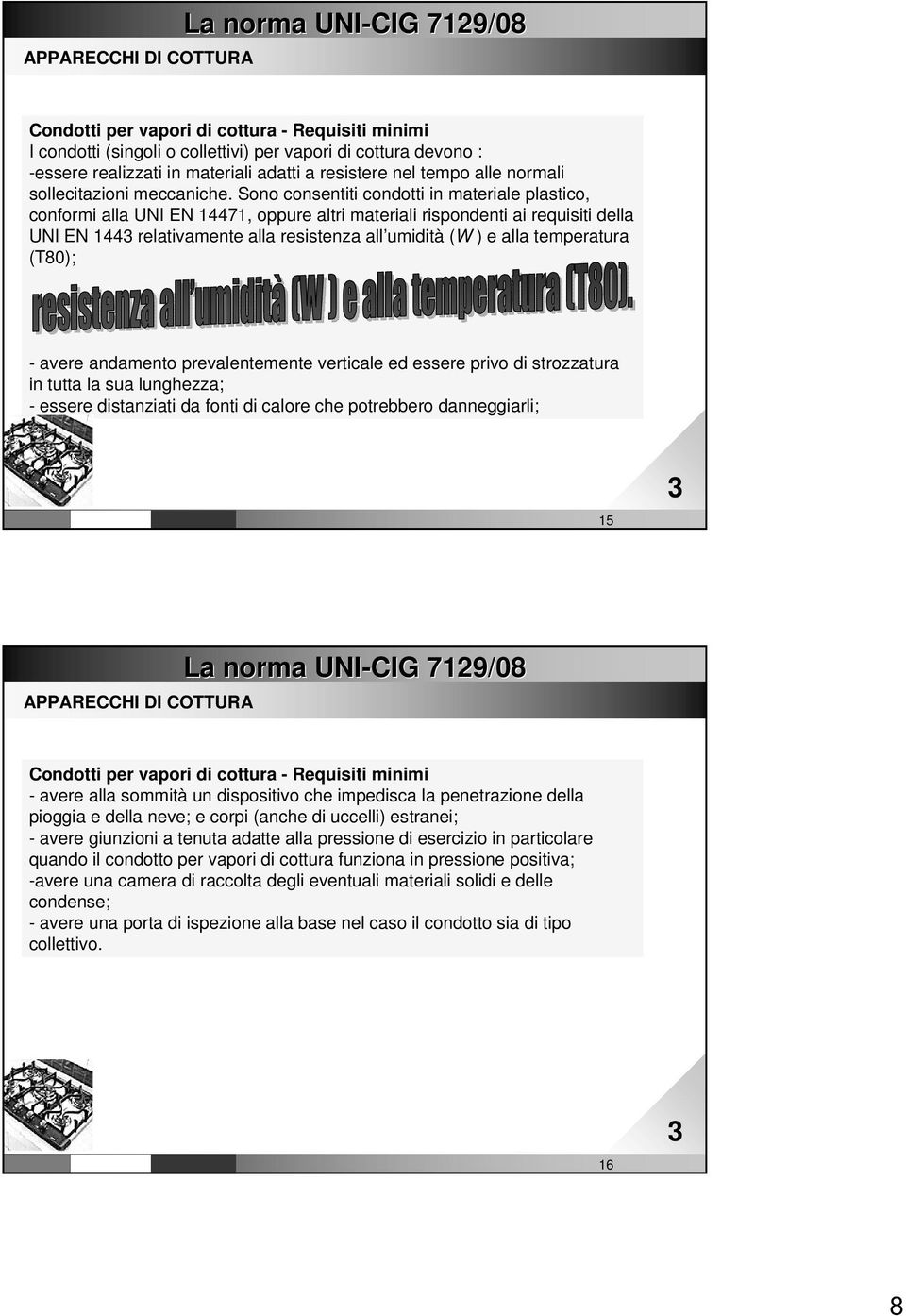 Sono consentiti condotti in materiale plastico, conformi alla UNI EN 14471, oppure altri materiali rispondenti ai requisiti della UNI EN 144 relativamente alla resistenza all umidit umidità (W ) e