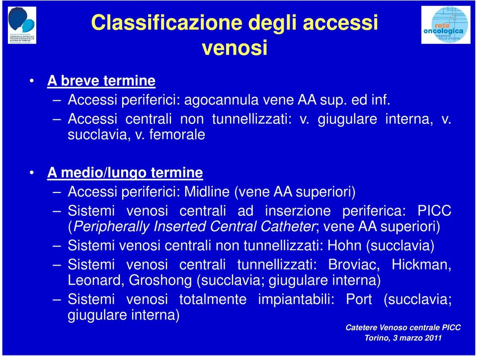 femorale A medio/lungo termine Accessi periferici: Midline (vene AA superiori) Sistemi venosi centrali ad inserzione periferica: PICC (Peripherally