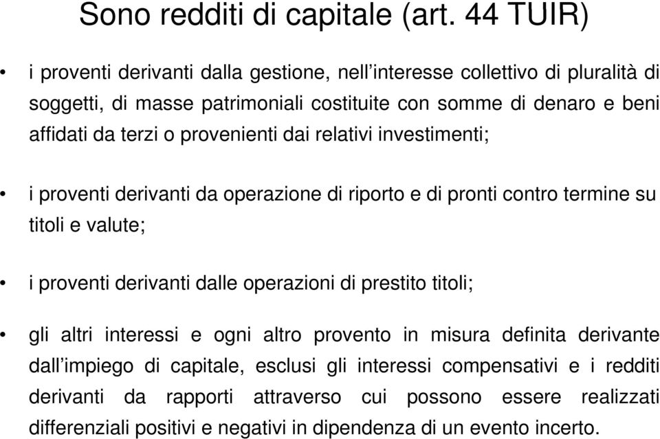 da terzi o provenienti dai relativi investimenti; i proventi derivanti da operazione di riporto e di pronti contro termine su titoli e valute; i proventi derivanti