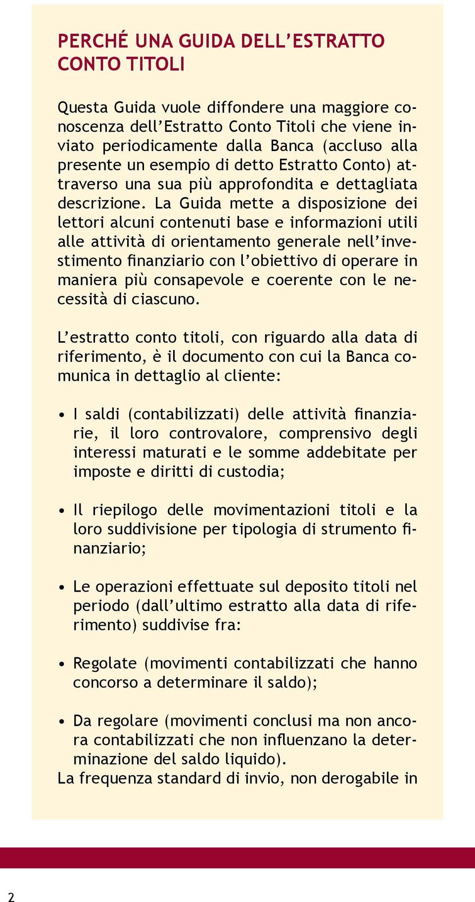 La Guida mette a disposizione dei lettori alcuni contenuti base e informazioni utili alle attività di orientamento generale nell investimento finanziario con l obiettivo di operare in maniera più