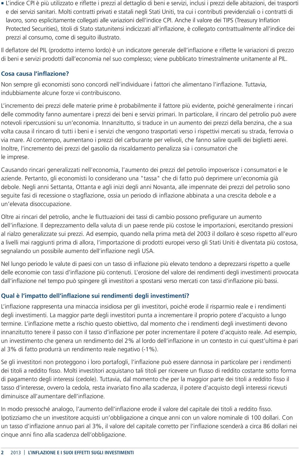 Anche il valore dei TIPS (Treasury Inflation Protected Securities), titoli di Stato statunitensi indicizzati all inflazione, è collegato contrattualmente all indice dei prezzi al consumo, come di