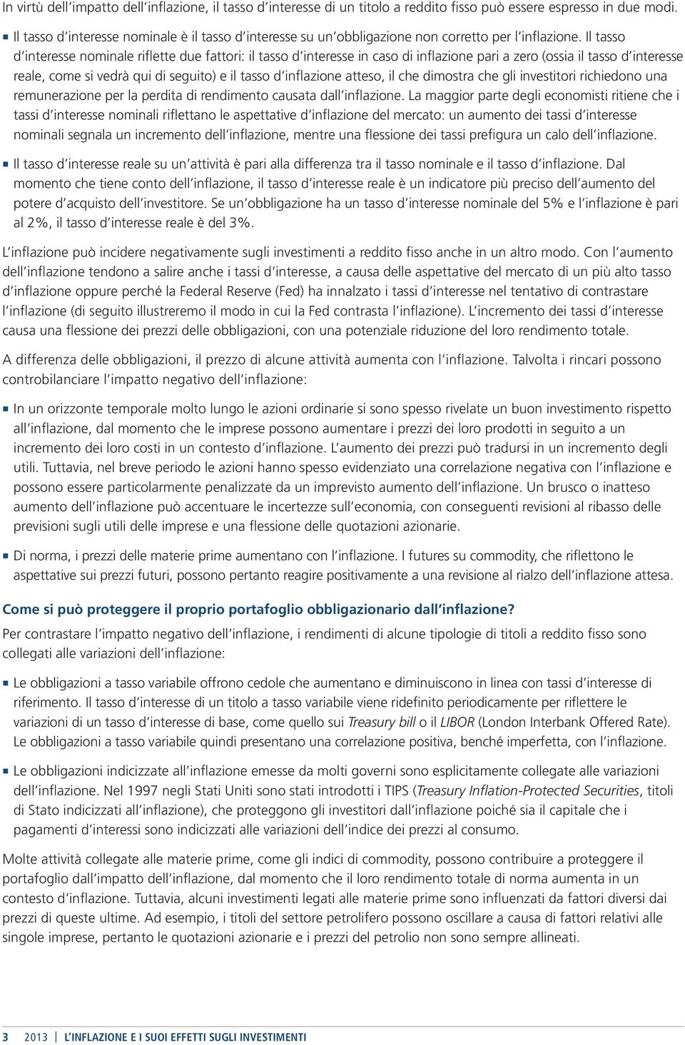 Il tasso d interesse nominale riflette due fattori: il tasso d interesse in caso di inflazione pari a zero (ossia il tasso d interesse reale, come si vedrà qui di seguito) e il tasso d inflazione