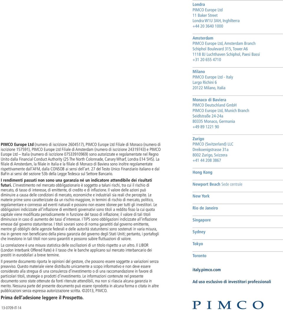 Germania +49 89 1221 90 PIMCO Europe Ltd (numero di iscrizione 2604517), PIMCO Europe Ltd Filiale di Monaco (numero di iscrizione 157591), PIMCO Europe Ltd Filiale di Amsterdam (numero di iscrizione