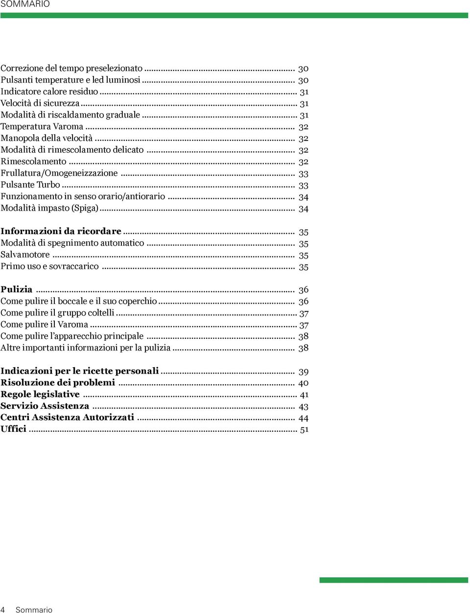 .. 33 Funzionamento in senso orario/antiorario... 34 Modalità impasto (Spiga)... 34 Informazioni da ricordare... 35 Modalità di spegnimento automatico... 35 Salvamotore... 35 Primo uso e sovraccarico.